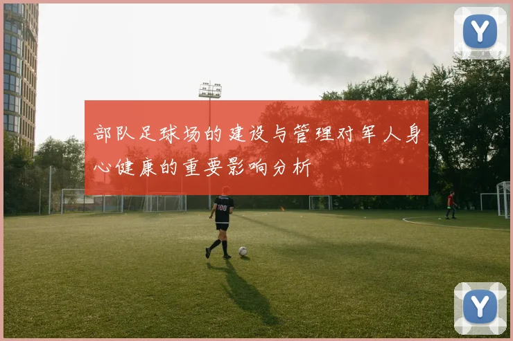 部队足球场的建设与管理对军人身心健康的重要影响分析